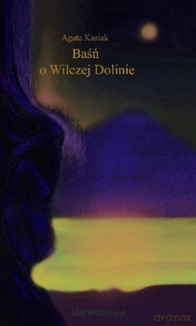 Baśń o Wilczej Dolinie - Agata Kasiak [KSIĄŻKA]