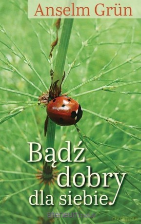 Bądź dobry dla siebie - Anselm Grun [KSIĄŻKA]
