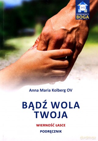Bądź wola Twoja. Wierność łasce. Podręcznik - Anna Maria Kolberg OV [KSIĄŻKA]
