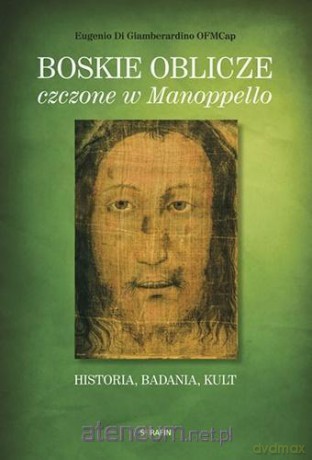 Boskie oblicze czczone w Manoppello - Eugenio Vittorio Di Giamberardino OFMCap [KSIĄŻKA]