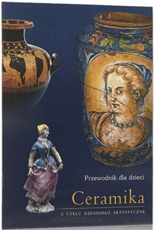 Ceramika. Przewodnik dla dzieci [KSIĄŻKA]