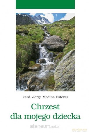 Chrzest dla mojego dziecka - kard. Jorge Medina Estvez [KSIĄŻKA]