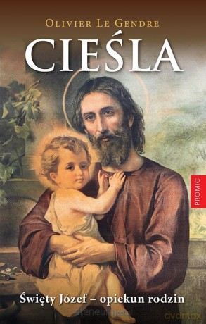 Cieśla. Święty Józef - opiekun rodzin - Olivier Le Gendre [KSIĄŻKA]