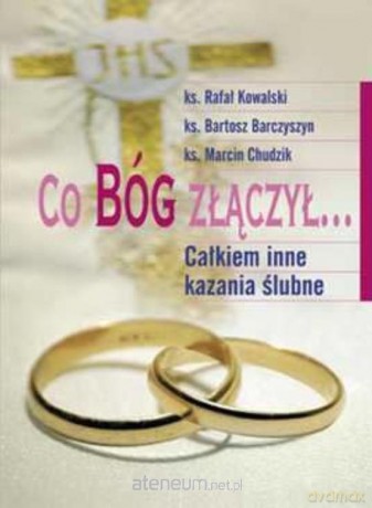 Co Bóg złączył... Całkiem inne kazania ślubne - Rafał Kowalski, Bartosz Barczyszyn, Marcin Chudzik [KSIĄŻKA]