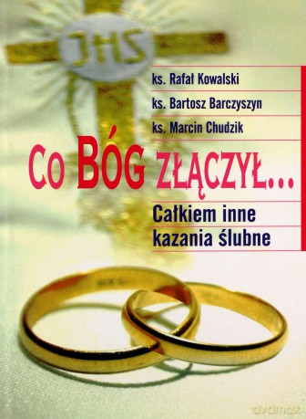 Co Bóg złączył... Całkiem inne kazania ślubne - Rafał Kowalski, Bartosz Barczyszyn, Marcin Chudzik [KSIĄŻKA]
