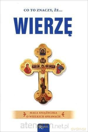 Co to znaczy, że... wierzę - s. Bożena M. Hanusiak [KSIĄŻKA]
