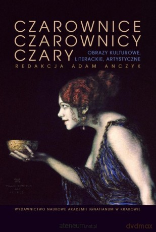 Czarownice, czarownicy, czary. Obrazy kulturowe - Adam Anczyk [KSIĄŻKA]