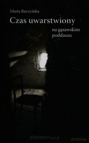 Czas uwarstwiony na gąsawskim poddaszu - Marta Raczyńska [KSIĄŻKA]