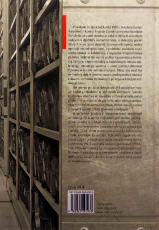Wokół pamięci i historii. Działalność archiwalna Instytutu Pamięci Narodowej w latach 2000-2016 - Marian Karczewski, Jerzy Bednarek[KSIĄŻKA]