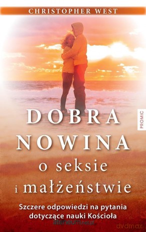 Dobra nowina o seksie i małżeństwie - Christopher West [KSIĄŻKA]