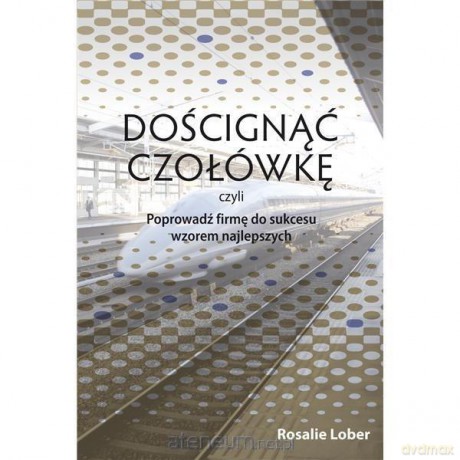 Doścignąć czołówkę czyli Poprowadź firmę - Rosalie Lober [KSIĄŻKA]