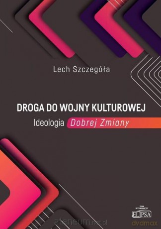 Droga do wojny kulturowej. Ideologia Dobrej Zmiany - Lech Szczegóła [KSIĄŻKA]