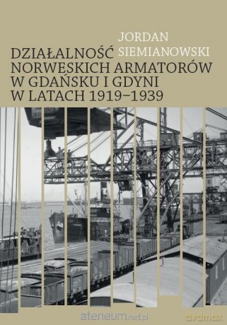 Działalność norweskich armatorów w Gdańsku i Gdyni w latach 1919-1939 - Jordan Siemianowski [KSIĄŻKA]