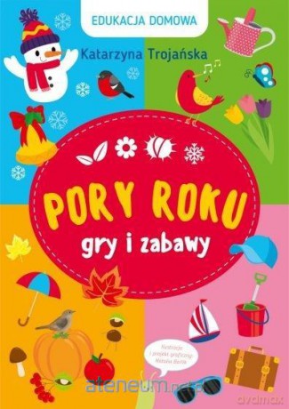 Edukacja domowa. Pory roku. Gry i zabawy - Katarzyna Trojańska [KSIĄŻKA]