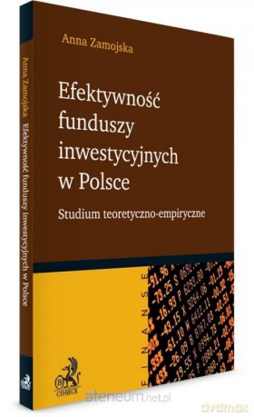 Efektywność funduszy inwestycyjnych w Polsce - Anna Zamojska [KSIĄŻKA]