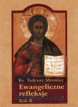 Ewangeliczne refleksje. Rok B - Tadeusz Mrowiec [KSIĄŻKA]