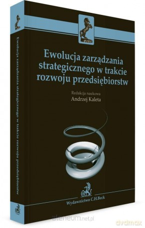 Ewolucja zarządzania strategicznego w trakcie roywoju przedsiębiorstw - Andrzej Kaleta [KSIĄŻKA]