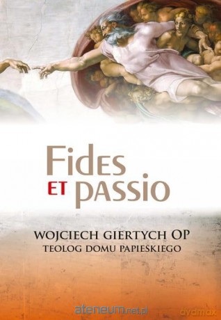 Fides et passio Refleksje teologa Domu Papieskiego - Wojciech Giertych OP [KSIĄŻKA]
