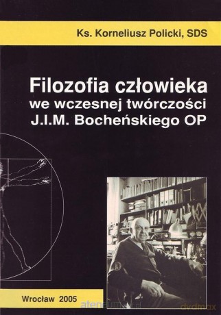 Filozofia człowieka we współczesnej twórczości J.I.M. Bocheńskiego OP - Korneliusz Policki SDS [KSIĄŻKA]