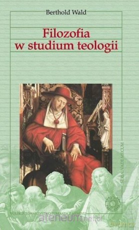 Filozofia w studium teologii - Berthold Wald [KSIĄŻKA]