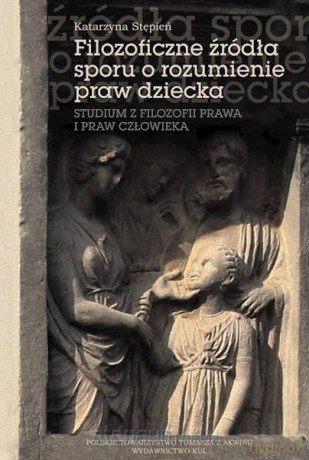 Filozoficzne źródła sporu o rozumienie praw dziecka - Katarzyna Stępień [KSIĄŻKA]