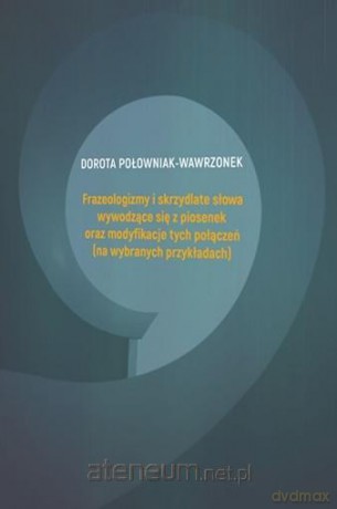 Frazeologizmy i skrzydlate słowa wywodzące się z - Dorota Połowniak-Wawrzonek [KSIĄŻKA]