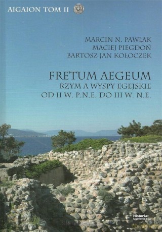 Fretum Aegeum. Rzym a wyspy egejskie - Marcin N. Pawlak, Maciej Piegdoń, Bartosz Jan Kołoczek [KSIĄŻKA]