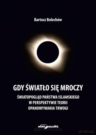 Gdy światło się mroczy. Światopogląd Państwa Islamskiego - Bartosz Bolechów [KSIĄŻKA]