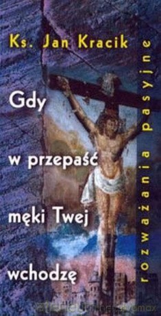 Gdy w przepaść męki Twej wchodzę - Jan Kracik [KSIĄŻKA]