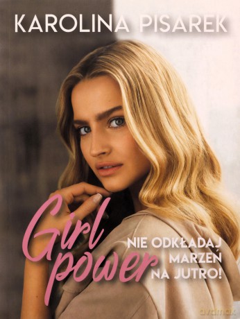 Girl power. Nie odkładaj marzeń na jutro! - Karolina Pisarek [KSIĄŻKA]