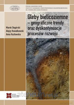 Gleby bielicoziemne - geograficzne trendy oraz dyskontynuacje procesów rozwoju - Marek Degórski, Alojzy Kowalkowski, Anna Kozłowska [KSIĄŻKA]