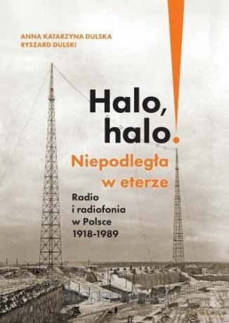 Halo, halo! Niepodległa w eterze: Radio i.. - Anna Katarzyna Dulska, Ryszard Dulski [KSIĄŻKA]