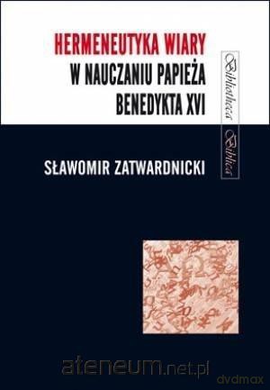 Hermeneutyka wiary w nauczaniu papieża... - Sławomir Zatwardnicki [KSIĄŻKA]