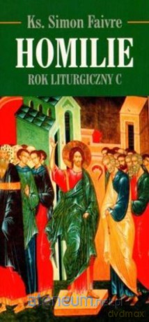 Homilie. Rok Liturgiczny C - Simon Faivre [KSIĄŻKA]