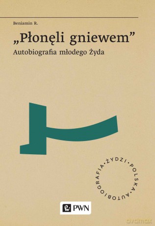 Płonęli gniewem. Autobiografia młodego Żyda - Beniamin R. [KSIĄŻKA]