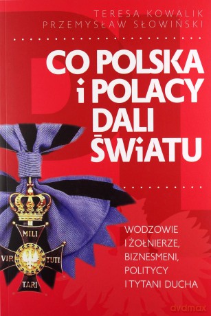 Co Polska i Polacy dali światu - Teresa Kowalik, Przemysław Słowiński [KSIĄŻKA]
