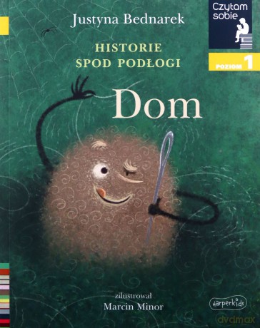 Historie spod podłogi. Dom (Tom 1) Czytam sobie. Poziom 1 - Justyna Bednarek [KSIĄŻKA]