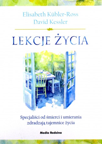 Lekcje życia. Specjaliści od śmierci i umierania zdradzają tajemnice życia - Elisabeth Kubler-Ross [KSIĄŻKA]
