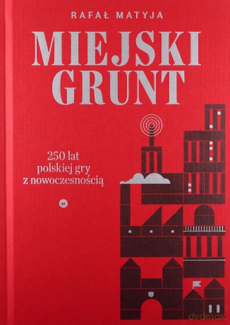 Miejski grunt. 250 lat polskiej gry z nowoczesnością - Rafał Matyja [KSIĄŻKA]