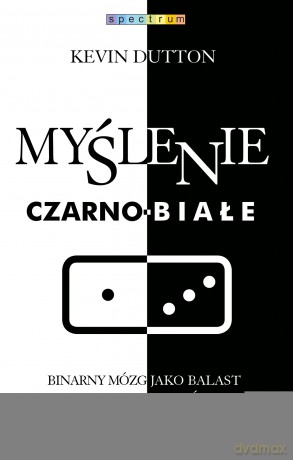 Myślenie czarno-białe - Kevin Dutton [KSIĄŻKA]