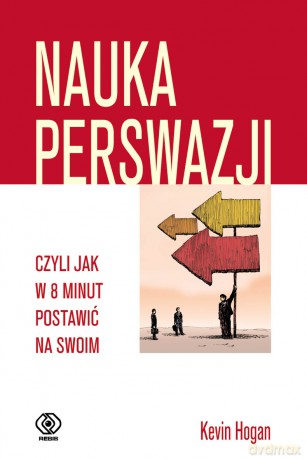 Nauka perswazji, czyli jak w 8 minut postawić na swoim - Kevin Hogan [KSIĄŻKA]