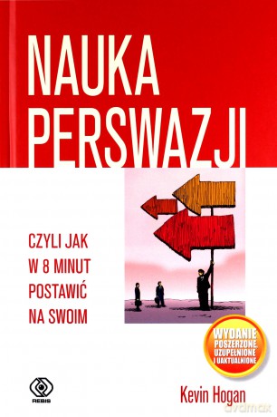 Nauka perswazji, czyli jak w 8 minut postawić na swoim - Kevin Hogan [KSIĄŻKA]