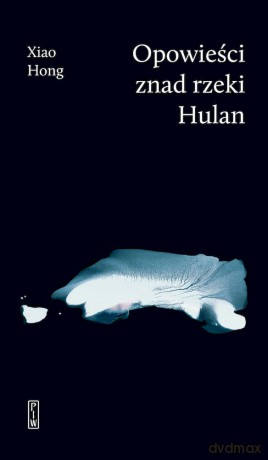 Opowieści znad rzeki Hulan - Xiao Hong [KSIĄŻKA]