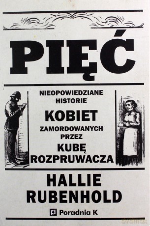 Pięć. Nieopowiedziane historie kobiet zamordowanych przez Kubę rozpruwacza - Hallie Rubenhold [KSIĄŻKA]