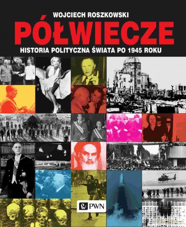 Półwiecze. Historia polityczna świata po 1945 roku - Wojciech Roszkowski [KSIĄŻKA]
