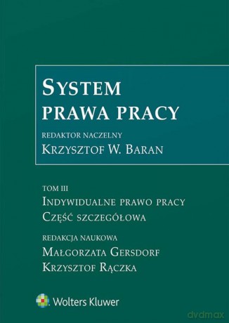 System prawa pracy (Tom 3) Indywidualne prawo pracy. Część szczegółowa - Małgorzata Gersdorf, Krzysztof Rączka [KSIĄŻKA]