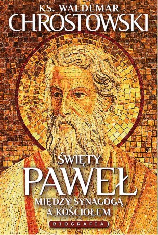 Święty Paweł. Biografia. Między Synagogą a Kościołem - Waldemar Chrostowski [KSIĄŻKA]