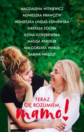Teraz cię rozumiem, mamo! - Magdalena Witkiewicz, Agnieszka Krawczyk, Agnieszka Lingas-Łoniewska [KSIĄŻKA]