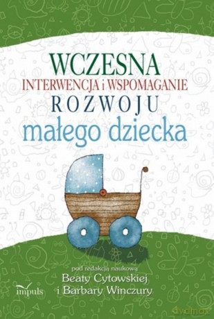 Wczesna interwencja i wspomaganie rozwoju małego dziecka - Barbara Winczura, Beata Cytowska [KSIĄŻKA]