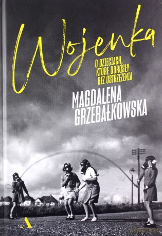Wojenka. O dzieciach, które dorosły bez ostrzeżenia - Magdalena Grzebałkowska [KSIĄŻKA]